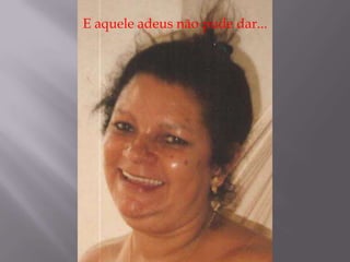 E aquele adeus não pude dar...