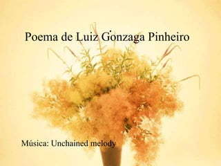 .Poema de Luiz Gonzaga PinheiroMúsica: Unchained melody