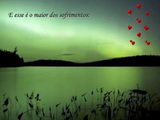 E esse é o maior dos sofrimentos: 