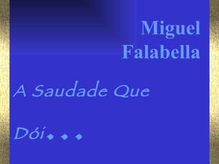 A Saudade Que Dói ... Miguel Falabella 