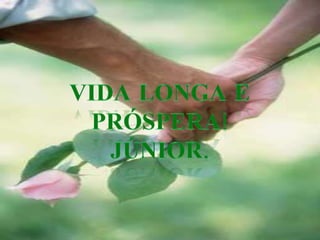 Vida longa e próspera!Júnior.