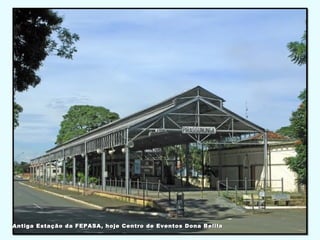Antiga Estação da FEPASA, hoje Centro de Eventos Dona BelilaAntiga Estação da FEPASA, hoje Centro de Eventos Dona Belila
 