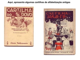 Aqui, apresento algumas cartilhas de alfabetização antigas 