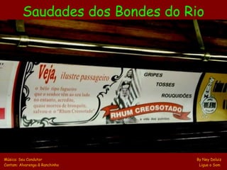 Saudades dos Bondes do Rio
Música: Seu Condutor By Ney Deluiz
Cantam: Alvarenga & Ranchinho Ligue o Som
 