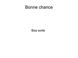 Bonne chance
Boa sorte