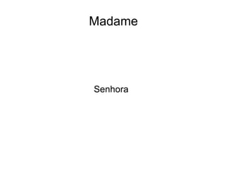 Madame
Senhora