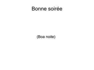 Bonne soirée
(Boa noite)