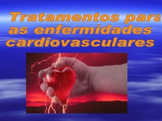 Tratamentos para  as enfermidades  cardiovasculares 