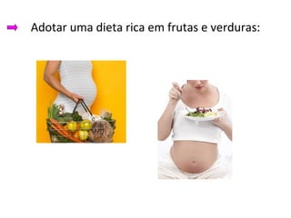 Adotar uma dieta rica em frutas e verduras: 
