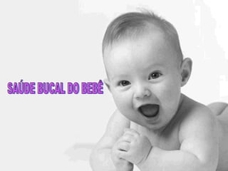 HIGIENE BUCAL DO BEBÊ SAÚDE BUCAL DO BEBÊ 