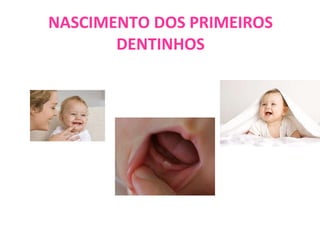 NASCIMENTO DOS PRIMEIROS DENTINHOS 