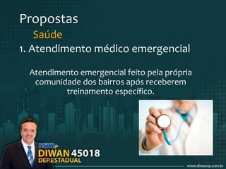 Propostas
Saúde
1. Atendimento médico emergencial
Atendimento emergencial feito pela própria
comunidade dos bairros após receberem
treinamento específico.
 
