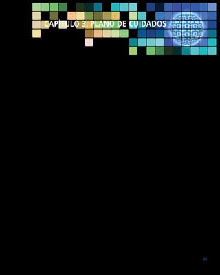 Capítulo 3: PLANO DE CUIDADOS

A saúde do idoso frágil é caracterizada pela presença de múltiplas condições
clínicas, poli-incapacidades, polifarmácia, propedêutica complementar extensa
e vários especialistas envolvidos no cuidado. A resposta do sistema de saúde é,
usualmente, fragmentada, tanto no que se refere à integralidade quanto à continuidade do cuidado. Utiliza-se o termo microgestão da clínica para descrever
a integralidade do cuidado, cujo objetivo é a definição das demandas biopsicossociais do paciente e todas as intervenções preventivas, curativas, paliativas
e reabilitadoras propostas para manter ou recuperar a saúde. Por sua vez, a
macrogestão da clínica é o processo de coordenação e continuidade do cuidado
prestado pela atenção primária, secundária e terciária, de forma integrada. A
gestão da clínica é o processo de gestão da saúde do indivíduo, englobando o
cuidado integral (microgestão da clínica) e o cuidado integrado (macrogestão
da clínica).
O Plano de Cuidados é a estratégia utilizada para a organização do cuidado,
onde se define claramente quais são os problemas de saúde do paciente (O
QUÊ?), as intervenções mais apropriadas para a melhoria da sua saúde (COMO?),
as justificativas para as mudanças (POR QUÊ?), quais profissionais (QUEM?) e
equipamentos de saúde (ONDE?) necessários para a implementação das intervenções. No idoso frágil, todas essas perguntas são complexas e multifatoriais
e devem ser respondidas por uma equipe multidisciplinar, capaz de pensar de
forma interdisciplinar, tendo como ferramentas o Cuidado Baseado em Evidências
e o Cuidado Centrado no Paciente. Todas as decisões clínicas devem considerar
as melhores evidências científicas disponíveis e aplicáveis ao caso e, sobretudo,
valorizar as preferências, necessidades, desejos e valores do idoso e de sua
família, ou seja, a individualização do cuidado (METHODOLOGY COMMITTEE
OF THE PATIENT-CENTERED OUTCOMES RESEARCH INSTITUTE, 2012; BARDES
2012). Assim, o Plano de Cuidados contém todas as informações essenciais para
o planejamento e implementação das ações necessárias para a manutenção ou
recuperação da saúde do idoso (Figura 1).

49

 