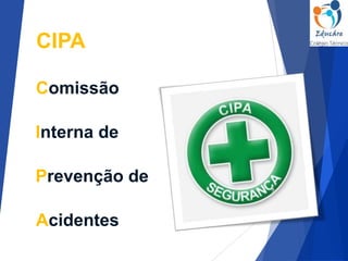 CIPA
Comissão
Interna de
Prevenção de
Acidentes
 