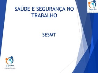 SAÚDE E SEGURANÇA NO
TRABALHO
SESMT
 
