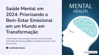 Saúde Mental em
2024: Priorizando o
Bem-Estar Emocional
em um Mundo em
Transformação
A saúde mental é uma preocupação crescente no mundo atual. Nesta
apresentação, discutiremos os desafios e abordagens para priorizar o bem-
estar emocional.
by Edivaldo Soares
 