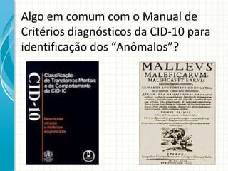 Algo em comum com o Manual de Critérios diagnósticos da CID-10 para identificação dos “Anômalos”? 