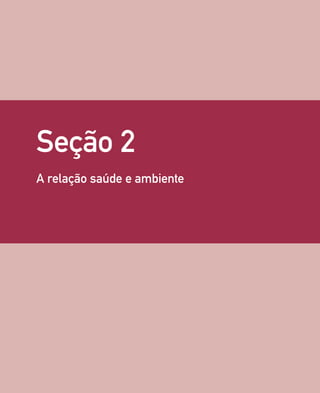 39
Seção 2
A relação saúde e ambiente
 
