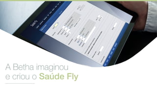 A Betha imaginou
e criou o Saúde Fly
 