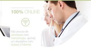100% ONLINE
Não precisa de
servidores nem
manutenção, apenas
um dispositivo com
acesso à internet.
 