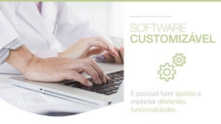 SOFTWARE
CUSTOMIZÁVEL
É possível fazer ajustes e
implantar diferentes
funcionalidades.
 