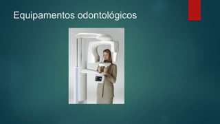 Equipamentos odontológicos
 