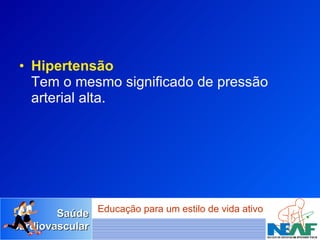 Hipertensão Tem o mesmo significado de pressão arterial alta.  