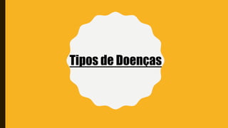 Tipos de Doenças
 