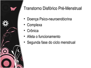 Transtorno Disfórico Pré-Menstrual Doença Psico-neuroendócrina Complexa Crônica Afeta o funcionamento Segunda fase do ciclo menstrual 