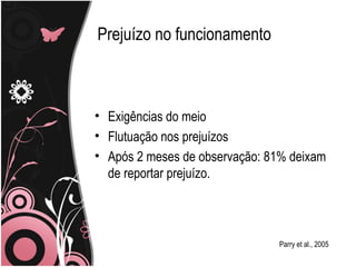 Prejuízo no funcionamento Exigências do meio Flutuação nos prejuízos Após 2 meses de observação: 81% deixam de reportar prejuízo. Parry et al., 2005 