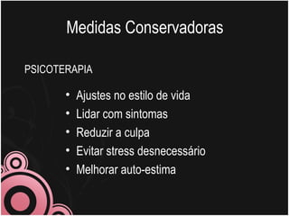 Medidas Conservadoras Ajustes no estilo de vida Lidar com sintomas Reduzir a culpa Evitar stress desnecessário Melhorar auto-estima PSICOTERAPIA 