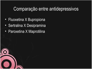 Comparação entre antidepressivos Fluoxetina X Bupropiona Sertralina X Desipramina Paroxetina X Maprotilina 