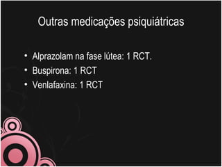 Outras medicações psiquiátricas Alprazolam na fase lútea: 1 RCT. Buspirona: 1 RCT Venlafaxina: 1 RCT 