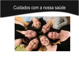Cuidados com a nossa saúde
 