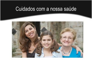 Cuidados com a nossa saúde
 