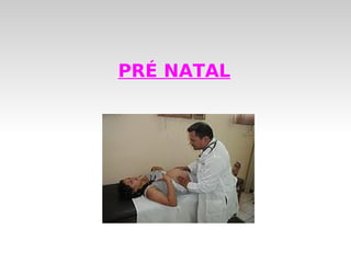 PRÉ NATAL
 