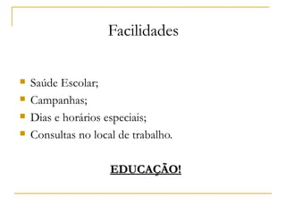 Facilidades Saúde Escolar; Campanhas; Dias e horários especiais; Consultas no local de trabalho. EDUCAÇÃO! 