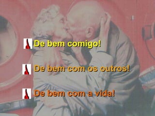 De bem comigo!
De bem com os outros!
De bem com a vida!
De bem comigo!
De bem com os outros!
De bem com a vida!
 