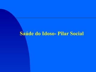 Saúde do Idoso- Pilar Social

 