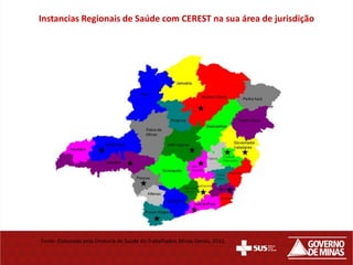 Instancias Regionais de Saúde com CEREST na sua área de jurisdição




Fonte: Elaborado pela Diretoria de Saúde do Trabalhador, Minas Gerais, 2011.
 