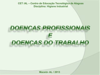 CET /AL – Centro de Educação Tecnológica de Alagoas
Disciplina: Higiene Industrial
Maceió- AL / 2013
 