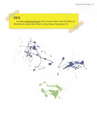 Álcool e Outras Drogas - 27




DICA
   Na página www.saude.gov.br, você encontra todo o texto da Política do
Ministério da Saúde sobre Álcool e outras Drogas. Navegue por lá!
 