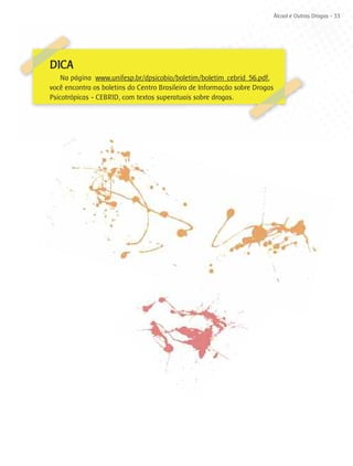 Álcool e Outras Drogas - 33




DICA
    Na página www.unifesp.br/dpsicobio/boletim/boletim_cebrid_56.pdf,
você encontra os boletins do Centro Brasileiro de Informação sobre Drogas
Psicotrópicas - CEBRID, com textos superatuais sobre drogas.
 