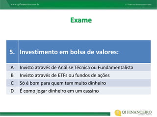 Exame



5. Investimento em bolsa de valores:

A   Invisto através de Análise Técnica ou Fundamentalista
B   Invisto através de ETFs ou fundos de ações
C   Só é bom para quem tem muito dinheiro
D   É como jogar dinheiro em um cassino
 