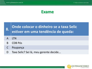 Exame


   Onde colocar o dinheiro se a taxa Selic
8.
   estiver em uma tendência de queda:
A   LTN
B   CDB Pós
C   Poupança
D   Taxa Selic? Sei lá, meu gerente decide...
 