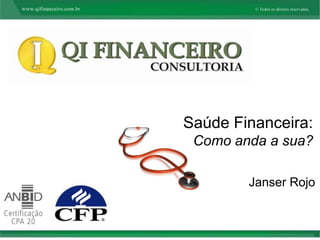 Saúde Financeira:
 Como anda a sua?

        Janser Rojo
 