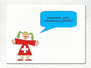 Atualmente, como
concebemos a SAÚDE?
 