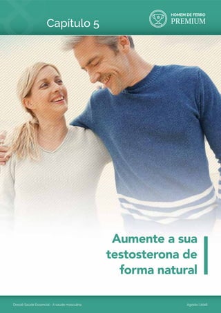 HOMEM DE FERRO
PREMIUM
Dossiê Saúde Essencial - A saúde masculina Agosto | 2016
Capítulo 5
Aumente a sua
testosterona de
forma natural
 