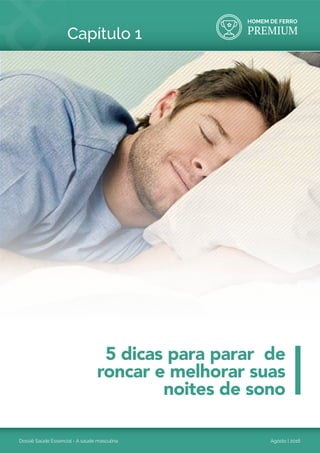 HOMEM DE FERRO
PREMIUM
Dossiê Saúde Essencial - A saúde masculina Agosto | 2016
Capítulo 1
5 dicas para parar de
roncar e melhorar suas
noites de sono
 