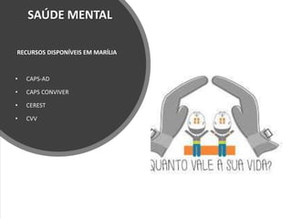 SAÚDE MENTAL
RECURSOS DISPONÍVEIS EM MARÍLIA
• CAPS-AD
• CAPS CONVIVER
• CEREST
• CVV
 